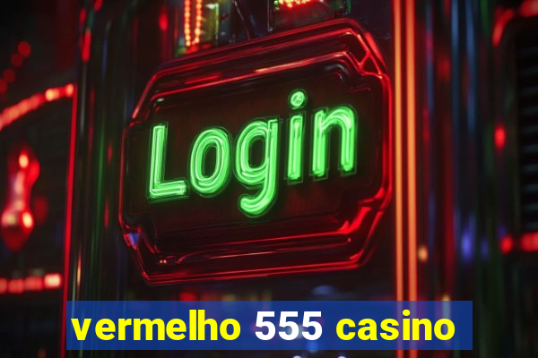 vermelho 555 casino